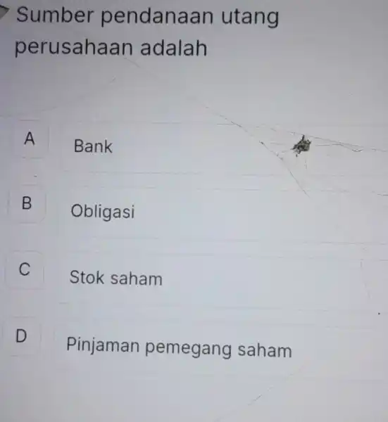 Sumber pendanaan utang perusahaan adalah A A Bank B B Obligasi C Stok saham D D Pinjaman pemegang saham