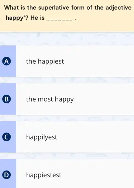 What is the superlative form of the adjective 'happy"? He is __ A the happiest B the most happy C happilyest D happiestest