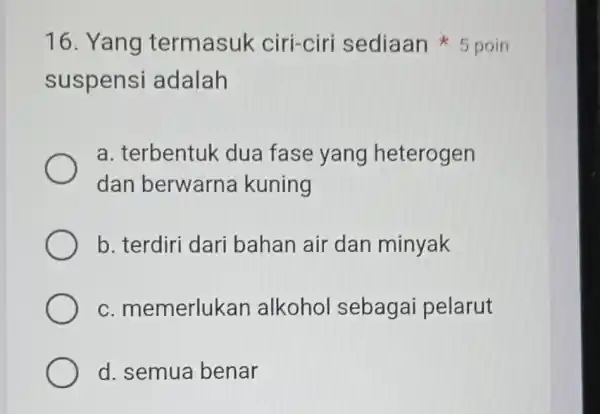 suspensi adalah a. terbentuk dua fase yang heterogen dan berwarna kuning b. terdiri dari bahan air dan minyak c memerlukar alkohol sebagai pelarut d.