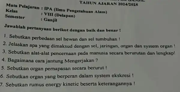 TAHUN AJARAN 2024/2025 Mata Pelajaran : IPA (Ilmu Pengetahuan Alam) : VIII (Delapan) Semester : Ganjil Jawablah pertanyaan berikut dengan balk dan benar! 1.