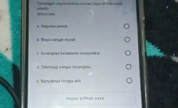 Tantangan implementasi inovasi hijau di Indonesia adalah Select one a Regulasi penuh b. Biaya sangat murah c. Kurangnya kesadaran masyarakat d Teknologi sangat terjangkau