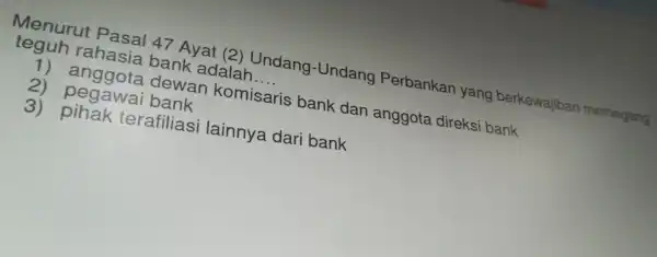 teguh rahasia bank adalah __ Menurut asal 47 Aya t(2)Undang-Un dang P erbankan yang berkewajipan memegang 1) anggota de wan komisari s ba nk