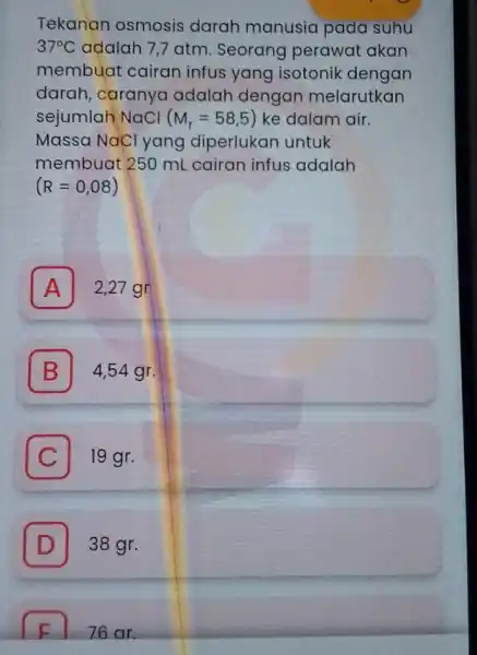 Tekanan osmosis darah manusia pada suhu 37^circ mathrm(C) adalah 7,7 atm. Seorang perawat akan membuat cairan infus yang isotonik dengan darah, caranya adalah dengan