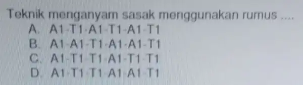 Teknik menganyam sasak menggunakan rumus __ A 1-A1-T 1 B. A1-A1 -T1-A1-A 1-T1 C. A1-T 1-T1-A 1-T1-T1 D. A1-T 1-T1-A 1-A1-T1