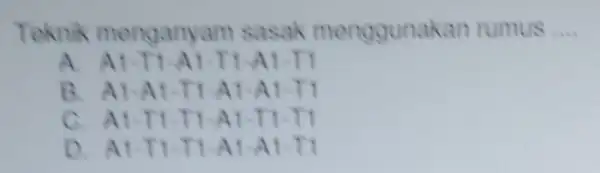 Teknik menganyan sasak menggunakan rumus __ A. At-Ti-AL-T A1.T B. A1-A -THAT-A C. A1-TI-TI AI-TI-TI D. A1-TI -THAT-A