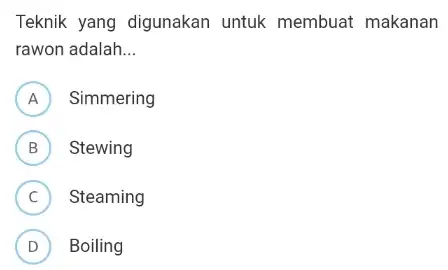 Teknik yang digunakan untuk membuat makanan rawon adalah. __ A ) Simmering A B Stewing D (C) Steaming C D Boiling D