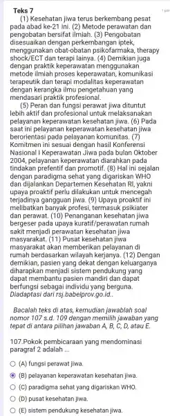 Teks 7 (1) Kesehatan jiwa terus berkembang pesat pada abad ke-21ini . (2) Metode dan pengobatar bersifat ilmiah. (3 ) Pengobatan disesuaikan dengan perkembangar