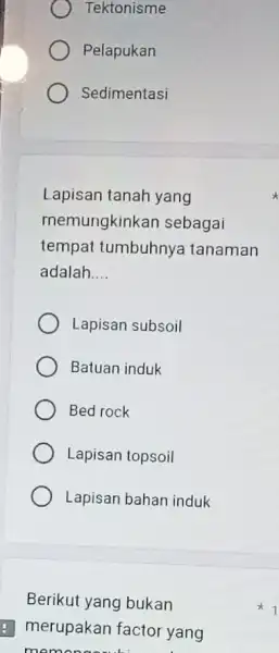 Tektonisme Pelapukan Sedimentasi Lapisan tanah yang memungkinkan sebagai tempat tumbuhnya tanaman adalah __ Lapisan subsoil Batuan induk Bed rock Lapisan topsoil Lapisan bahan induk