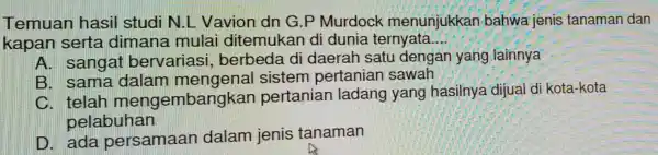 Temuan hasil studi N.L Vavion dn G.P Murdock menunjukkan bahwa jenis tanaman dan kapan serta dimana mulai ditemukan di dunia ternyata. __ A. sangat