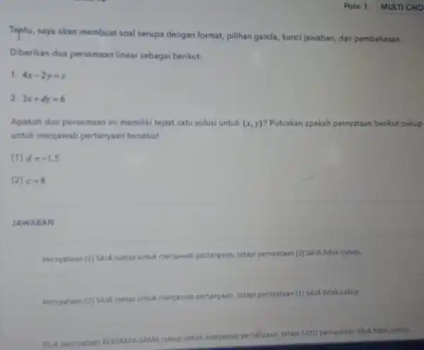 Tentu, saya akan membuat soal serupa dengan format, pilihan ganda, kunci jawaban dan pembahasan. Diberikan dua persamaan linear sebagai berikut: 4x-2y=c 3x+dy=6 Apakah dua