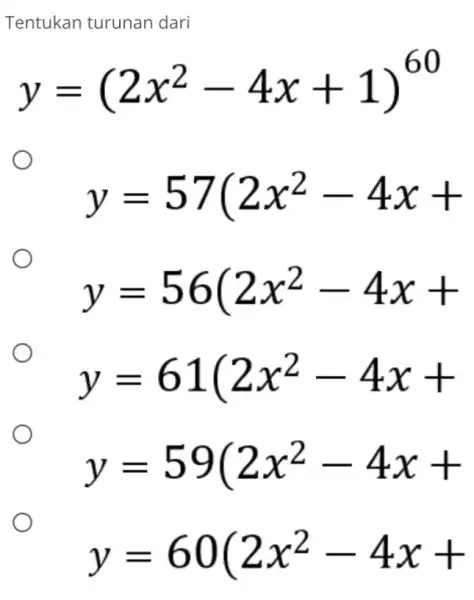 Tentukan turunar I dari y=(2x^2-4x+1)^60 y=57(2x^2-4x+ y=56(2x^2-4x+ y=61(2x^2-4x+ y=59(2x^2-4x+ y=60(2x^2-4x+