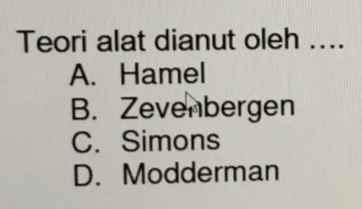 Teori alat dianut oleh __ A. Hamel B . Zevelibergen C. Simons D . Modderman