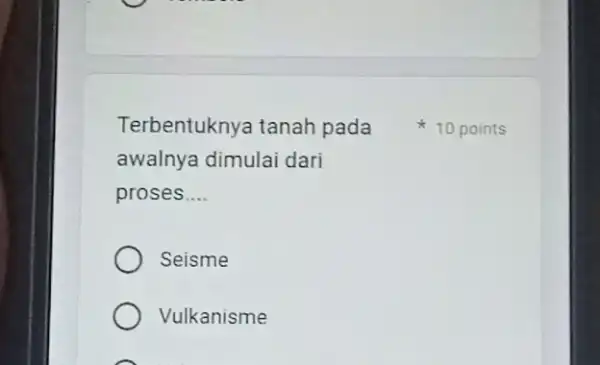 Terbentuknya tanah pada awalnya dimulai dari proses __ Seisme Vulkanisme 10 points