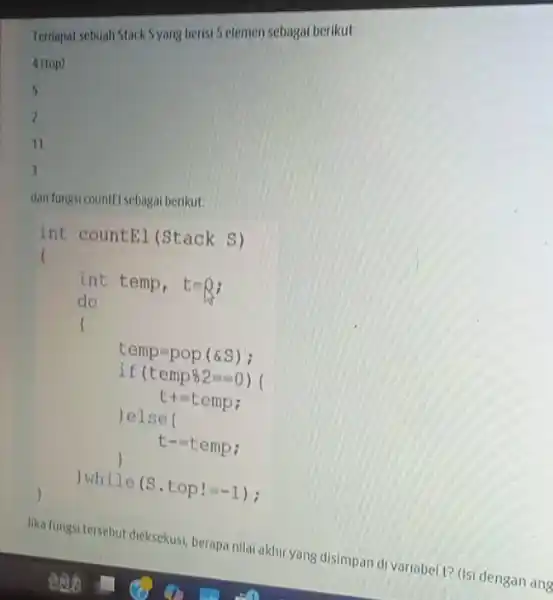 Terdapat sebuah StackSyang beris 5 elemen sebagal berikut: int countel(Stack s) int temp, t -0 : do temp pop (6 S); if(t emp82 -0