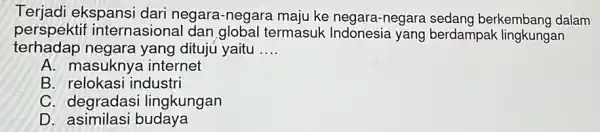 Terjadi ekspansi dari negara -negara maju ke negara-negare sedang berkembang dalam perspekti f internasional dan global termasuk berdampak lingkungan terhadap negara yang dituju yaitu