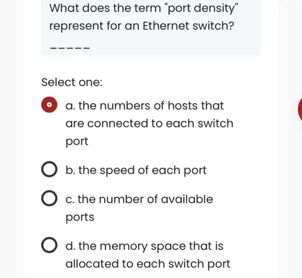 What does the term "port density" represent for an Ethernet switch? __ __ Select one: a. the numbers ; of hosts that are connectec