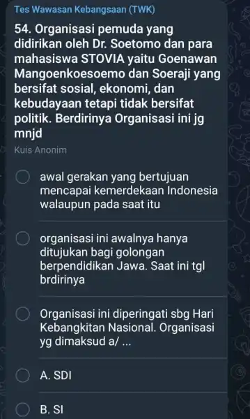 Tes Wawasan Kebangsaan (TWK) 54. Organisasi pemuda yang didirikan oleh Dr. Soetomo dan para mahasiswa STOVIA yaitu Goenawan Mangoenko esoemo dan Soeraji yang bersifat