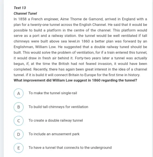 Text 13 Channel Tunel In 1858 a French engineer, Aime Thome de Gamond, arrived in England with a plan for a twenty -one tunnel