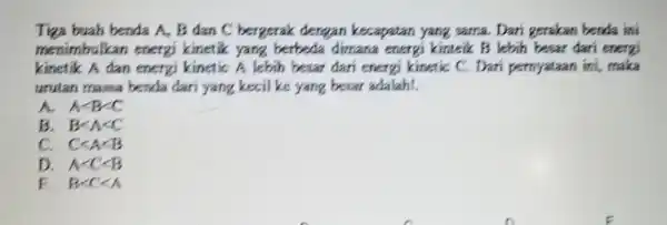 Tiga buah benda A. B dan C bergerak dengan kecaratan yang sama. Dari gerakan benda ini menimbulkar energi kinetik yang berbeda dimana energi kinteik