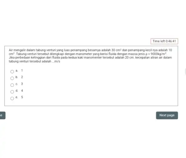 Time left 0:46:41 Air mengalir dalam tabung venturi yang luas penampang besarnya adalah 30cm^2 dan penampang kecil nya adalah 10 cm^2 Tabung venturi tersebut