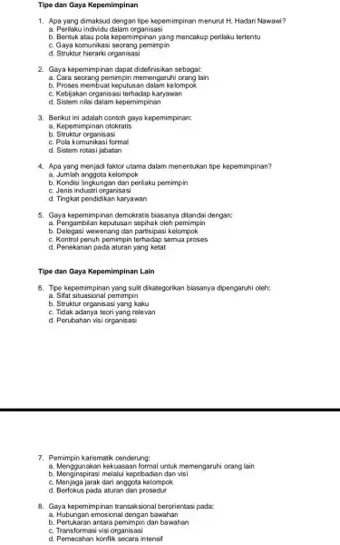 Tipe dan Gaya Kepemimpinan 1. Apa yang dimaksud dengan tipe kepemimpinan menurut HI Hadari Nawawi? a. Perilaku individu dalam organisasi b. Bentuk atau pola