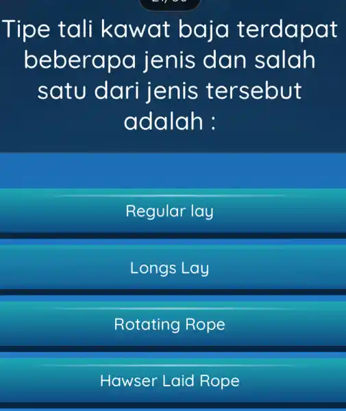 Tipe tali kawat baja terdapat beberapa jenis dan salah satu dari jenis tersebut adalah : Regular lay Longs Lay Rotating Rope Hawser Laid Rope