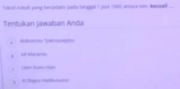 Tokoh tokoh yang berpidato pada tange 1 juni 1945 antara lain kecuall __ Tentukan Jawaban Anda A AAMaramis Liem Koen Hian