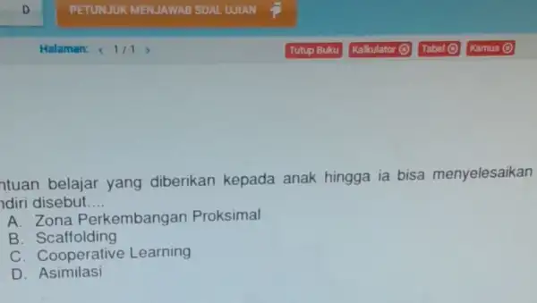 tuan belajar yang diberikan kepada anak hingga ia bisa menyelesaikan diri disebut __ A Zona Perkembangan Proksimal B. Scaffolding C Learning D. Asimilasi