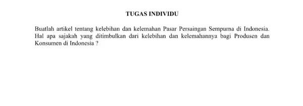 TUGAS INDIVIDU Buatlah artikel tentang kelebihan dan kelemahan Pasar Sempurna di Indonesia. Hal apa sajakah yang ditimbulkan dari kelebihan dan kelemahannya bagi Produsen dan