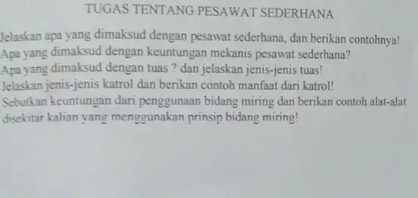 TUGAS TENTANG PESAWAT SEDERHANA Jelaskan apa yang dimaksud dengan pesawat sederhana, dan berikan contohnya! Apa yang dimaksud dengan keuntungan mekanis pesawat sederhana? Apa yang