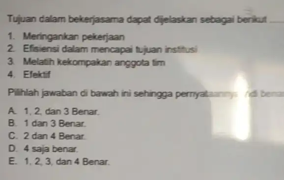 Tujuan dalam bekerjasama dapat dijelaskan sebagai berikut __ 1. Meringankan pekerjaan 2. Efisiensi dalam mencapai tujuan institusi 3. Melatih kekompakar anggota tim 4. Efektif