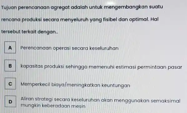 Tujuan perencanaar agregat adalah untuk mengembangkan suatu rencana produksi secara menyeluruh yang fisibel dan optimal. Hal tersebut terkait dengan. A Perencanaan operasi secara keseluruhan