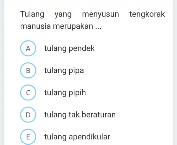 Tulang yang menyusun tengkorak manusia merupakan __ A ) tulang pendek B 5 tulang pipa C tulang pipih D tulang tak beraturan E tulang