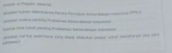 Tulisiah isi Piagam Jakarta! Jelaskan tujuan dibentuknya Panitia Persiapan Kemerdekaan Indonesia (PPKD Jelaskan makna penting Proklamasi Kemerdekaan Indonesial Tulisiah lima tokoh penting Proklamasi Kemerdekaan