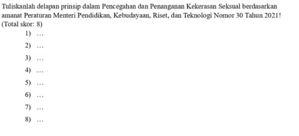 Tuliskanlah delapan prinsip dalam Pencegahan dan Penanganan Kekerasan Seksual berdasarkan amanat Peraturan Menteri Pendidikan Kebudayaan, Riset, dan Teknologi Nomor 30 Tahun 2021! (Total skor: