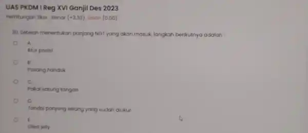 UAS PKDM IReg XVI Ganjil Des 2023 Perhitungan Skor: Benar (+3.33) Salah (0.00) 30. Setelah menentukan panjang NGT yang akan masuk, langkah berikutnya adalah: