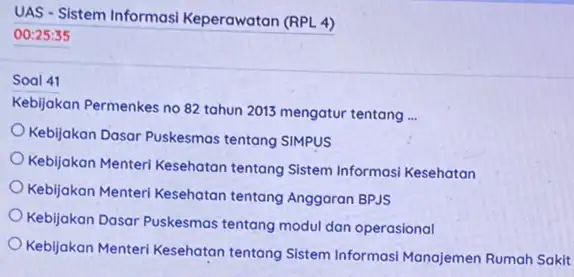 UAS - Sistem Informasi Keperawatan (RPL 4) 00:25:35 Soal 41 Kebijakan Permenkes no 82 tahun 2013 mengatur tentang __ Kebijakan Dasar Puskesmas tentang SIMPUS