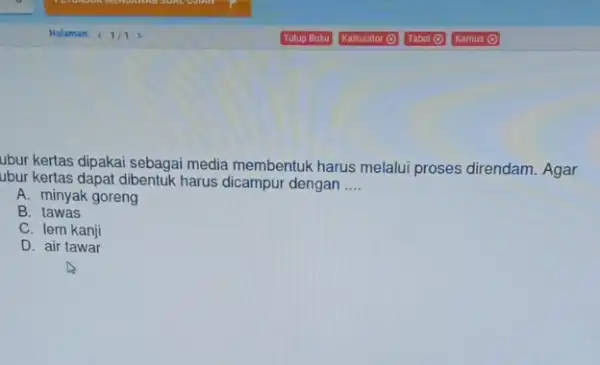 ubur kertas dipakai sebagai media membentuk harus melalui proses direndam. Agar ubur kertas dapat dibentuk harus dicampur dengan __ A. minyak goreng B. tawas