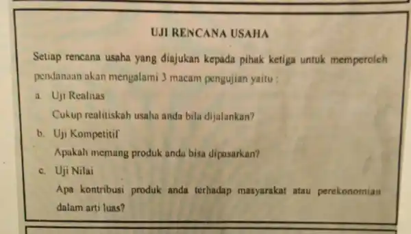 UJI RENCAN USAHA Setiap rencana usaha yang diajukan kepada pihak ketiga untuk memperoleh pendanaan akan mengalami 3 macam pengujian yaitu : a. Uji Realinas