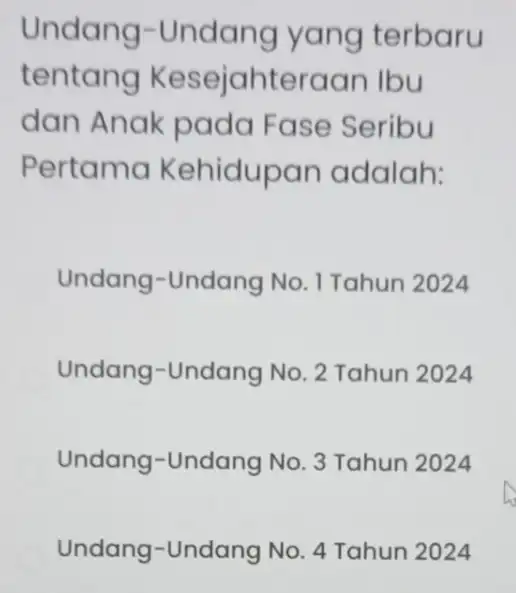 Undang -Undang yang terbaru tentang Kesejahteraan Ibu dan Anak pada Fase Seribu Pertama Kehidupan adalah: Undang-Undang No. 1 Tahun 2024 Undang-Undang No. 2 Tahun