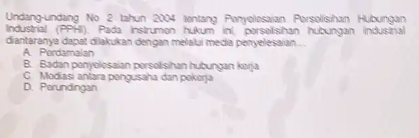 Undang-undang No 2 tahun 2004 tentang Pemyolesaian Porsolisiham Huioungan Industrial (PPH).Pada instrumer hukum ini, passalisihan hubungan industrial diantaranya dapat dilakukan dengan melalui media penyelesaian.