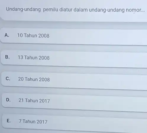 Undang-undang pemilu diatur dalam undang-undang nomor. __ A. 10 Tahun 2008 B. 13 Tahun 2008 C. 20 Tahun 2008 D. 21 Tahun 2017 E.