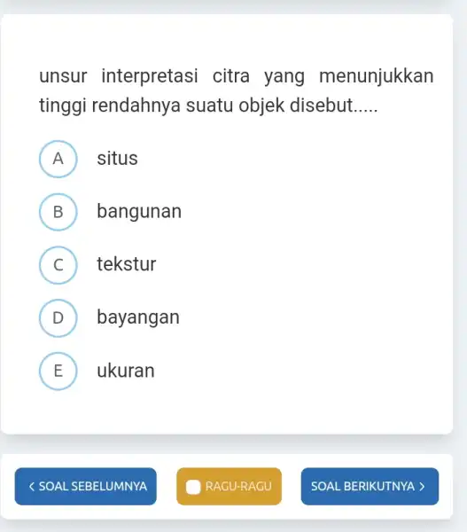 unsur interpretasi citra I yang menunjukkan tinggi rendahnya suatu objek disebut __ A ) situs H B ) bangunan C tekstur D bayangan v