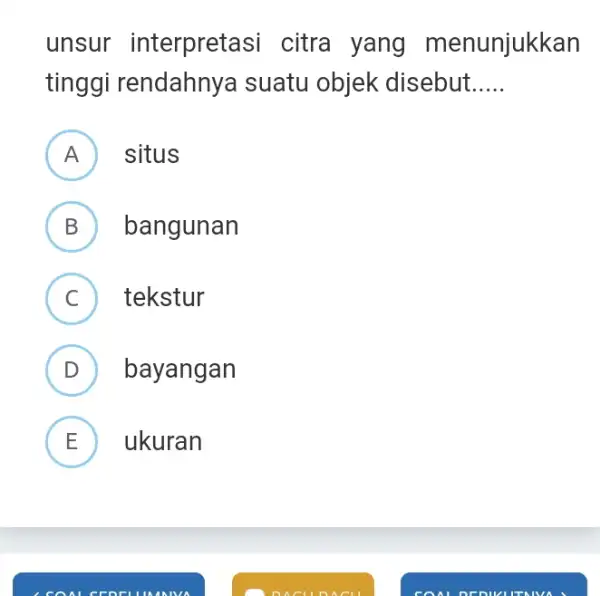 unsur interpretasi citra yang menunjukl kan tinggi rendahnya suatu objek disebut __ A ) situs B bangunan C tekstur D ) bayangan E ukuran