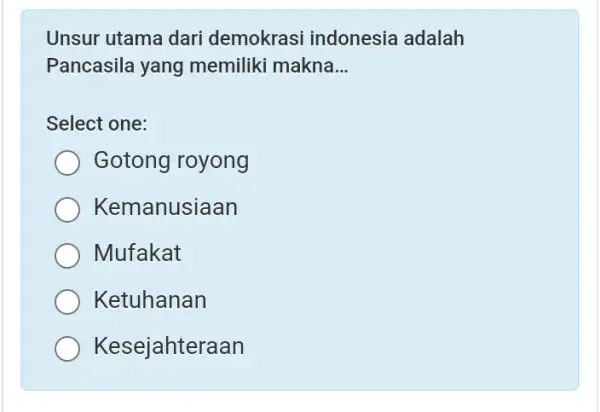 Unsur utama dari demokrasi indonesia adalah Pancasila yang memiliki makna __ Select one: Gotong royong Kemanusiaan Mufakat Ketuhanan Kesejahteraan