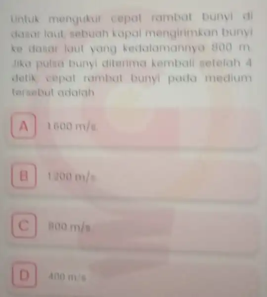 Untuk mengukur cepat rambat bunyi di dasar laut sebuah kapa bunyi ke dasar laut yang kedalamannya 800 m Jika pulsa buny diterima kemball setelah