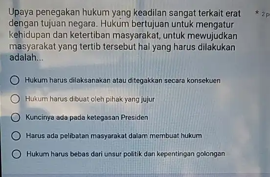 Upaya penegakan hukum yang keadilan sangat terkait erat dengan tujuan negara . Hukum bertujuan untuk mengatur kehidupan dan ketertiban masyarakat, untuk mewujudkan masyarakat yang