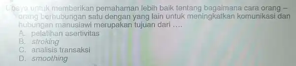 upaya untuk memberikar pemahaman lebih baik tentang cara orang - orang berhubungan satu lain untuk meningkatkan komunikasi dan hubungan manusiaw merupakan tujuan dari __