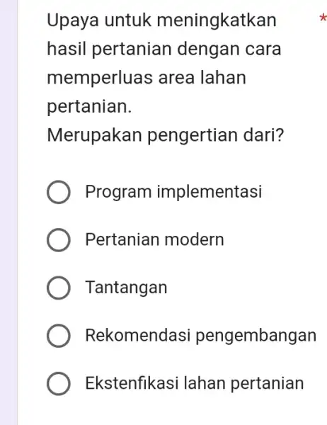 Upaya untuk meningkatkan hasil pertanian dengan cara memperluas ; area lahan pertanian. Merupakan pengertian I dari? Program implementasi Pertanian modern Tantangan Rekomendasi pengembangan