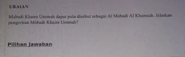 URAIAN Mabadi Khairn Ummah dapat pula disebut sebagai Al Mabadi Al Khamsah. Jelaskan pengertian Mabadi Khair Ummah? __